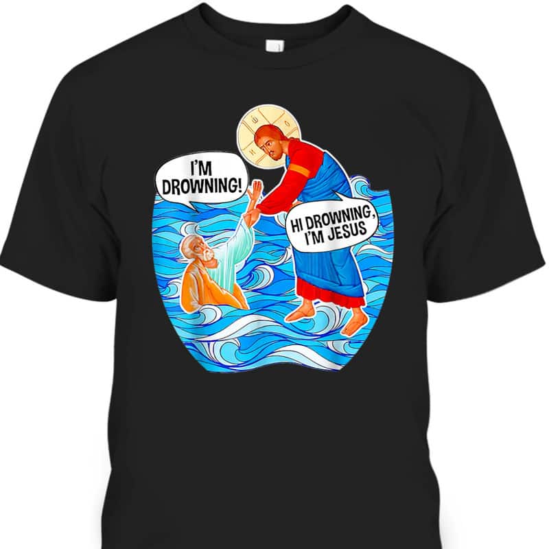 I'm Drowning Hi Drowning I'm Jesus Funny Christian T-Shirt I'm Drowning Hi Drowning I'm Jesus Funny Christian T-Shirt