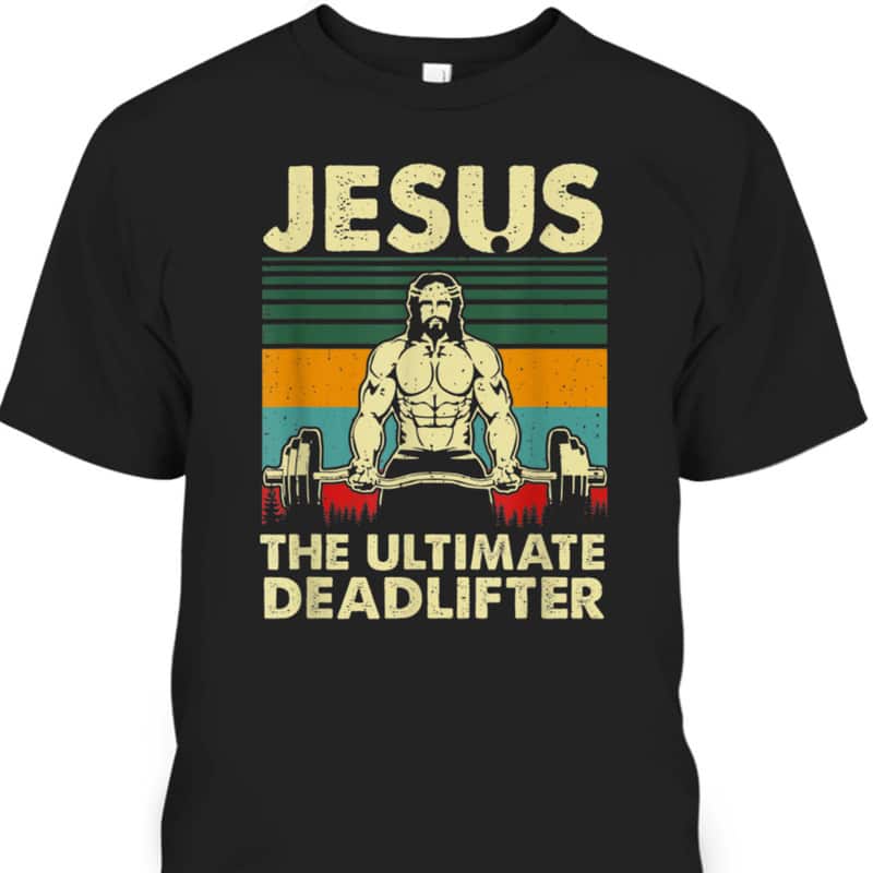 Jesus The Ultimate Deadlifter Vintage Funny Christian T-Shirt Jesus The Ultimate Deadlifter Vintage Funny Christian T-Shirt