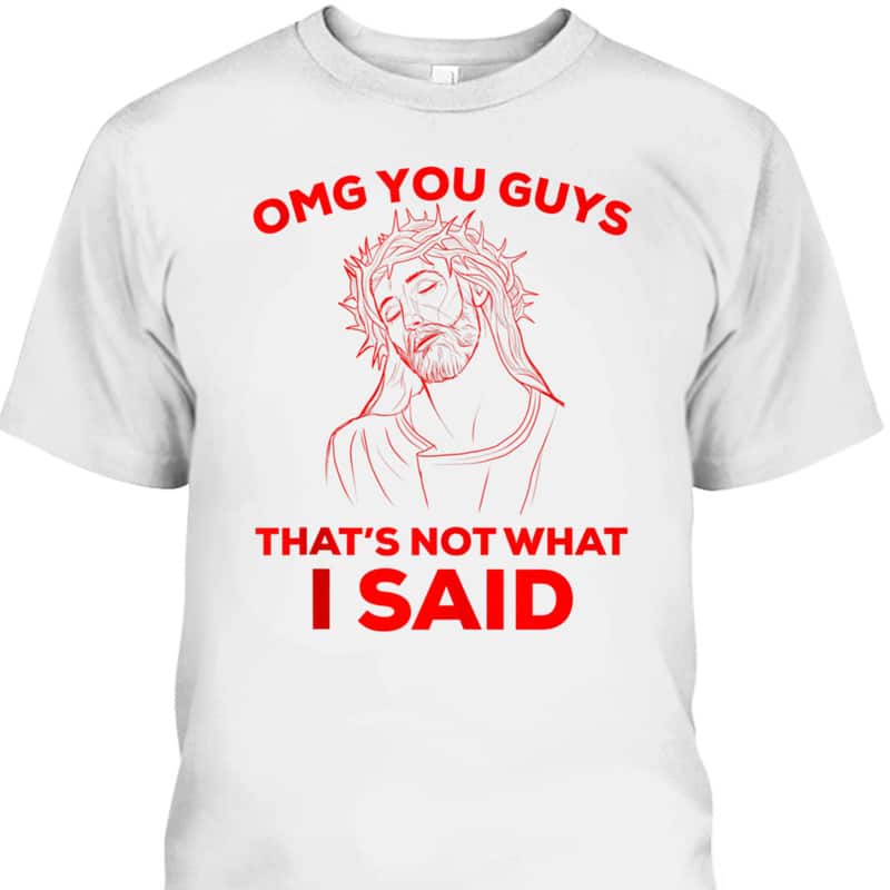 Funny Christian T-Shirt OMG You Guys That Is Not What I Said Jesus Lovers Gift
