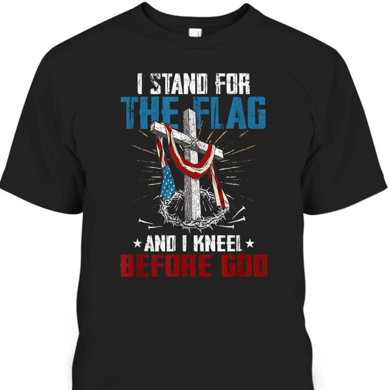 I Stand For The Flag And I Kneel Before God US American Flag Veteran's Day T-Shirt