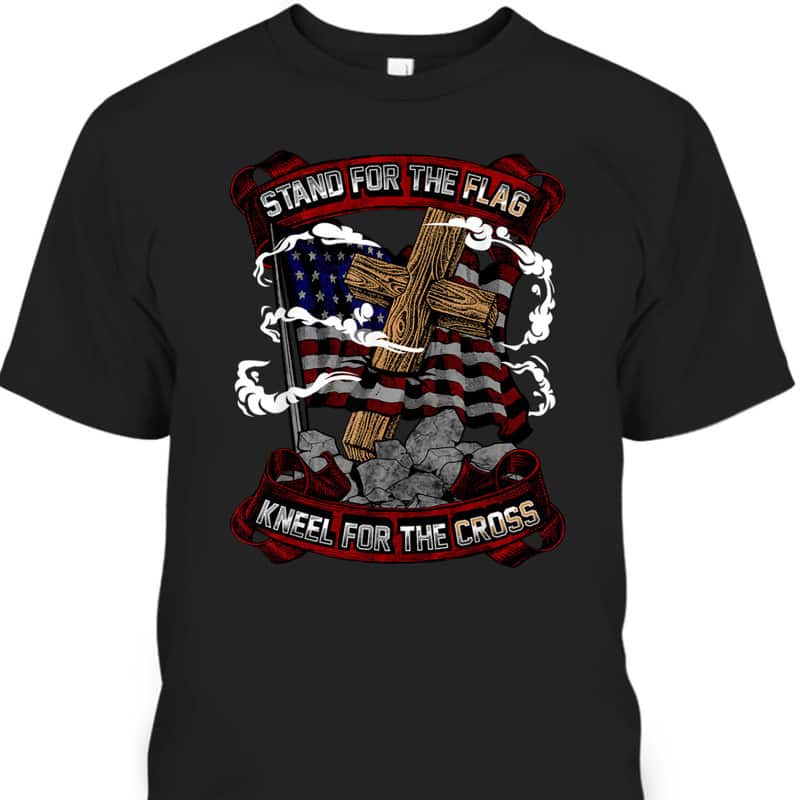 Stand For The Flag Kneel For The Cross Veterans Day T-Shirt Stand For The Flag Kneel For The Cross Veterans Day T-Shirt