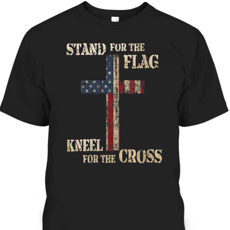 Stand For The Flag Kneel For The Cross Faith T-Shirt American Patriotic Stand For The Flag Kneel For The Cross Faith T-Shirt American Patriotic