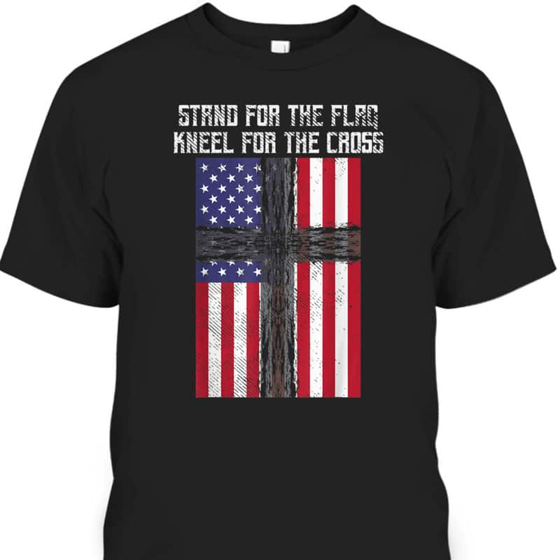 Stand For The Flag Kneel For The Cross Christian God Jesus US American Patriotic T-Shirt Stand For The Flag Kneel For The Cross Christian God Jesus US American Patriotic T-Shirt