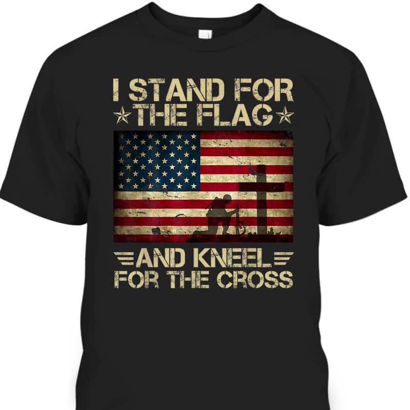 I Stand For The Flag Kneel For The Cross Memorial Day T-Shirt Veterans Day Gift I Stand For The Flag Kneel For The Cross Memorial Day T-Shirt Veterans Day Gift