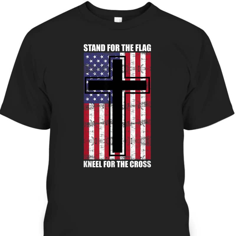 Stand For The Flag T-Shirt Kneel For The Cross Stand For The Flag T-Shirt Kneel For The Cross