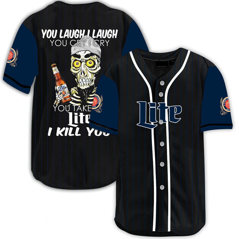 You Laugh I Laugh You Cry I Cry You Take Miller Lite Baseball Jersey I Kill You You Laugh I Laugh You Cry I Cry You Take Miller Lite Baseball Jersey I Kill You