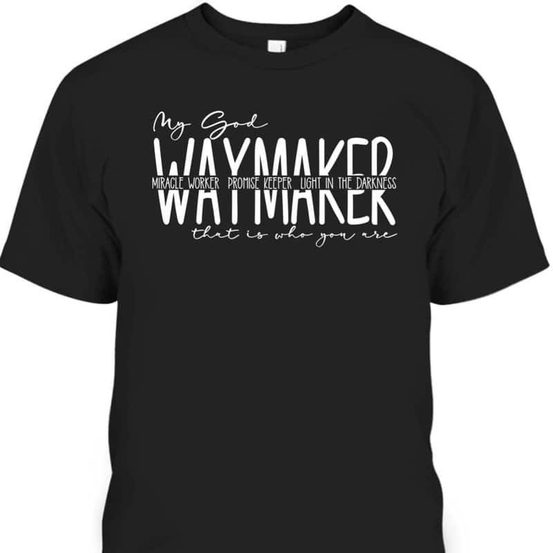 Waymaker Miracle Worker T-Shirt Promise Keeper My God That Is Who You Are Waymaker Miracle Worker T-Shirt Promise Keeper My God That Is Who You Are