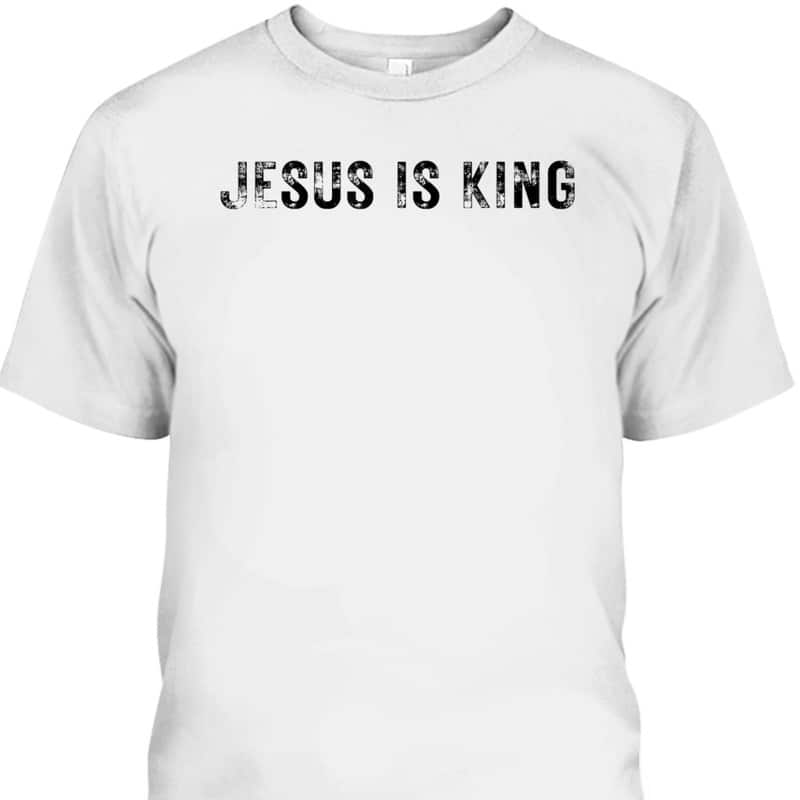 Jesus Is King Christian Faith Jesus T-Shirt King Is Jesus Jesus Is King Christian Faith Jesus T-Shirt King Is Jesus