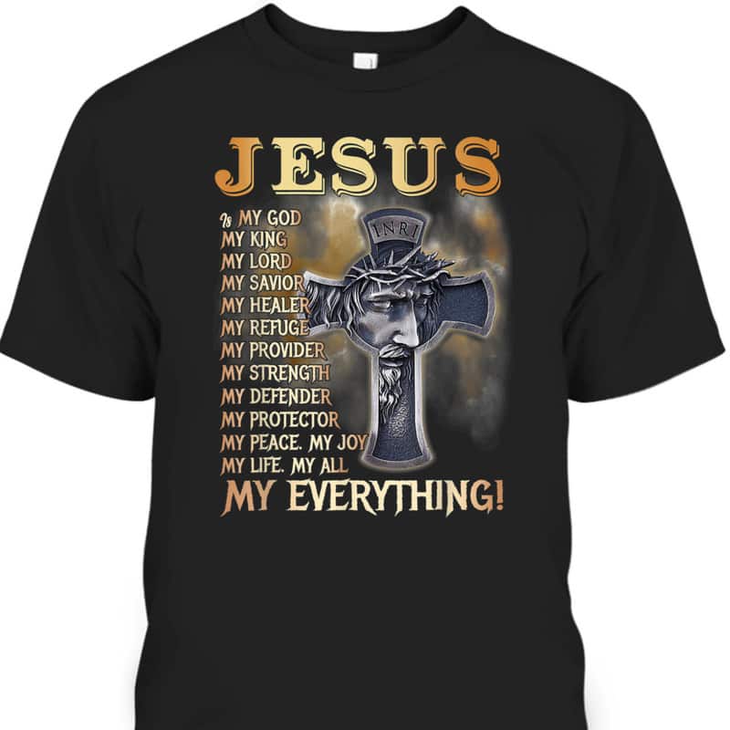 Jesus Is My God My King My Lord My Savior My Everything Perfect T-Shirt For Believers Jesus Is My God My King My Lord My Savior My Everything Perfect T-Shirt For Believers