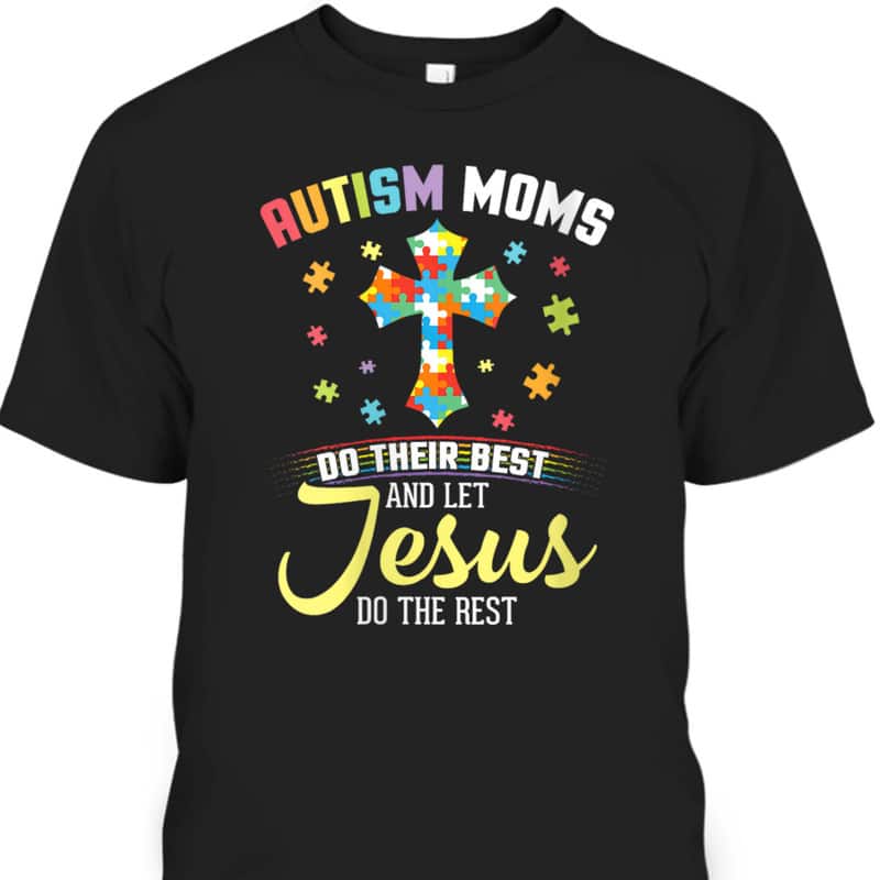 Autism Moms Do Their Best & Let Jesus Do The Rest Christian T-Shirt Autism Moms Do Their Best & Let Jesus Do The Rest Christian T-Shirt
