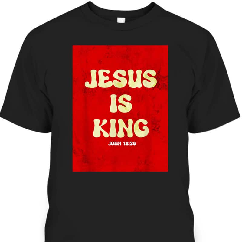 Jesus Is King T-Shirt Bible Verse John 18:36 Christian Gift Jesus Is King T-Shirt Bible Verse John 18:36 Christian Gift