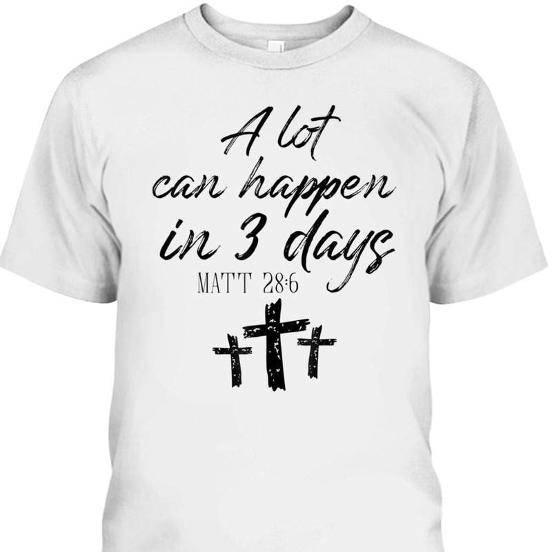 Easter Day T-Shirt Vintage A Lot Can Happen In 3 Days Christians Bibles Verse Matt 28:6