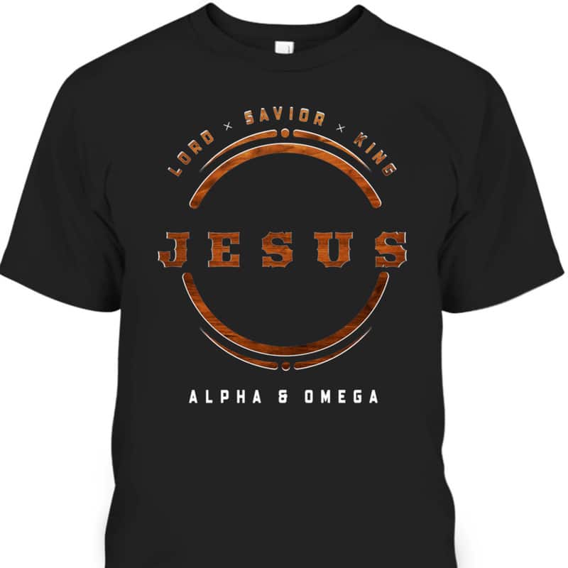 Jesus Lord Savior King Alpha And Omega Faith T-Shirt For Christians Jesus Lord Savior King Alpha And Omega Faith T-Shirt For Christians