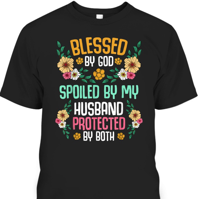 Blessed By God T-Shirt Spoiled By My Husband Protected By Both