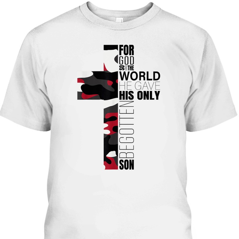 For God So Loved The World He Gave His Only Begotten Son T-Shirt