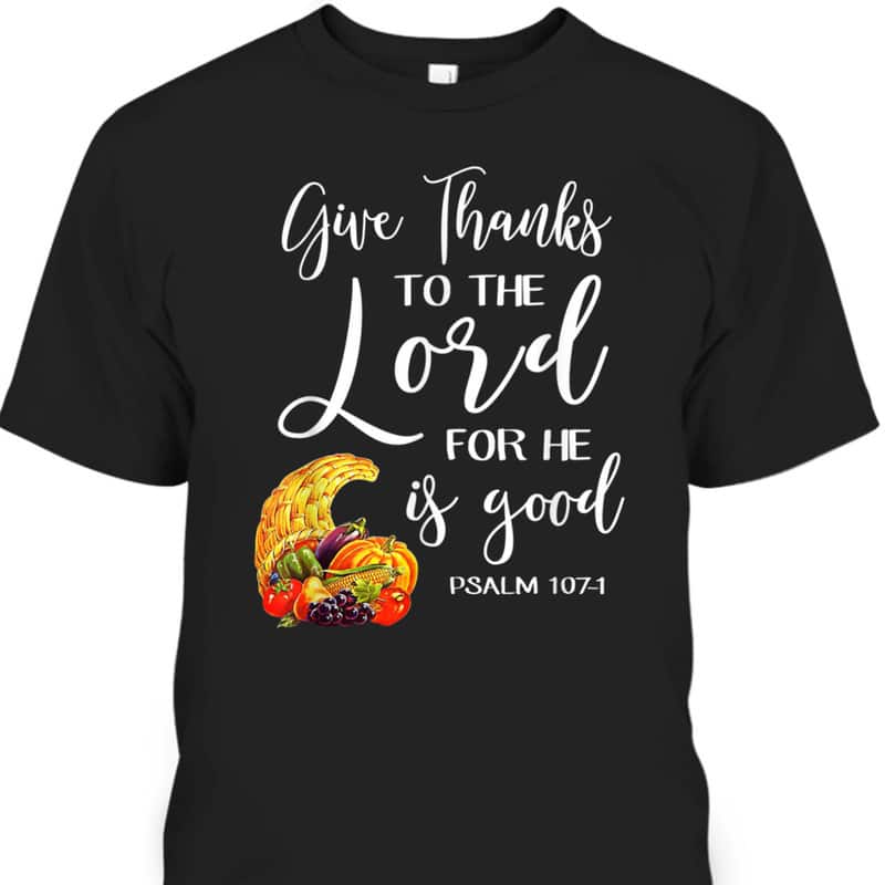 Bible Verse T-Shirt Christian Give Thanks To The Lord For He Is Good