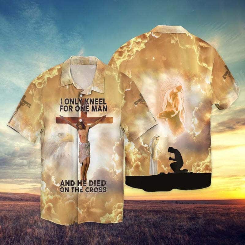 The Cross And Jesus Christian Hawaiian Shirt I Only Kneel For One Man He Died On The Cross The Cross And Jesus Christian Hawaiian Shirt I Only Kneel For One Man He Died On The Cross