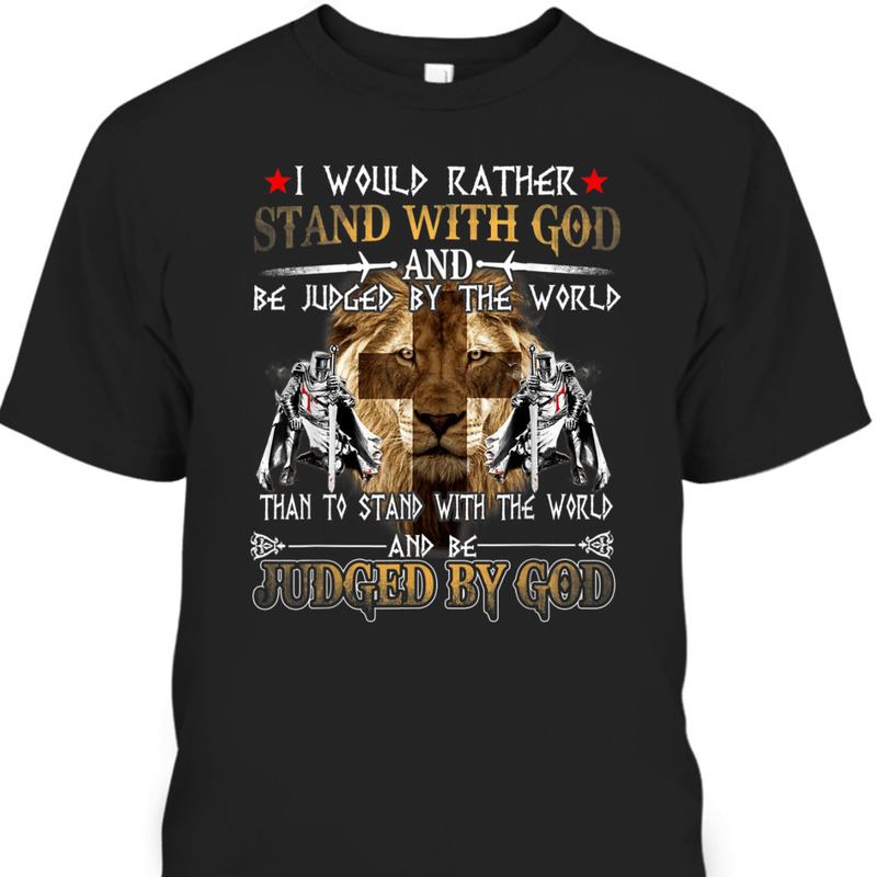 Christian Apparel I Would Rather Stand With God And Be Judged By The World T-Shirt