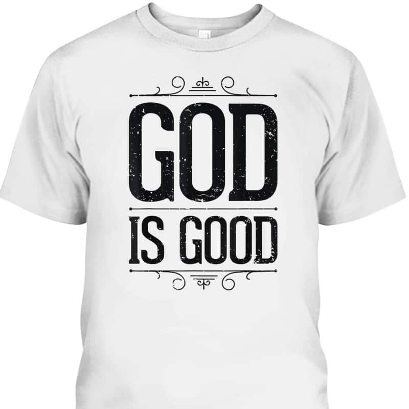 God Is Good Christian Inspirational Religious T-Shirt God Is Good Christian Inspirational Religious T-Shirt
