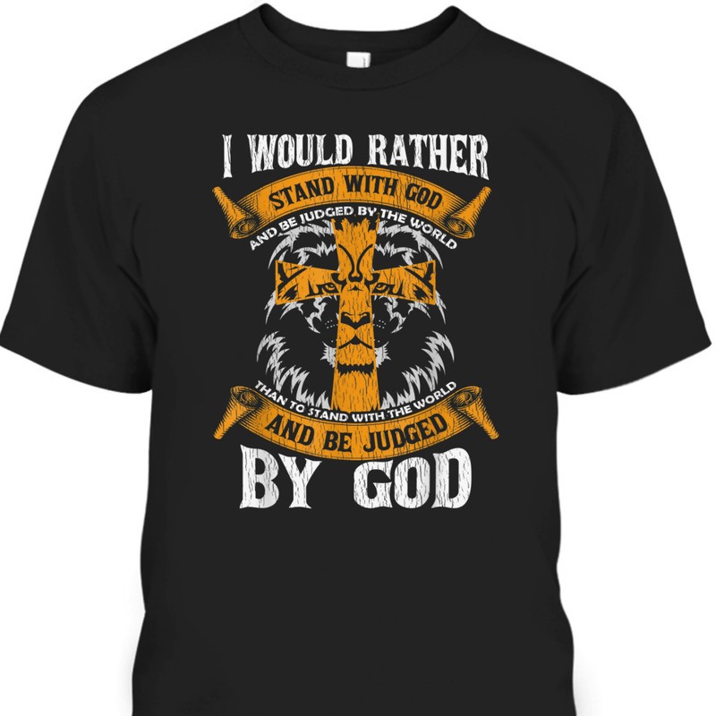 Christian Apparel I Would Rather Stand With God Perfect Gift For Any Believers T-Shirt Christian Apparel I Would Rather Stand With God Perfect Gift For Any Believers T-Shirt
