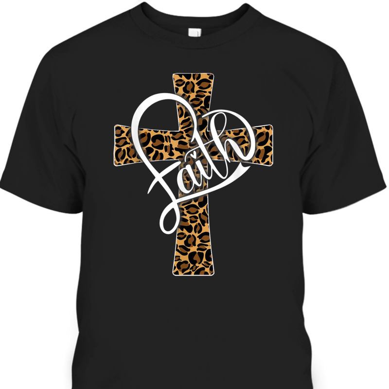 Faith With Leopard Cheetah Christian Cross Perfect T-Shirt For Believers Faith With Leopard Cheetah Christian Cross Perfect T-Shirt For Believers
