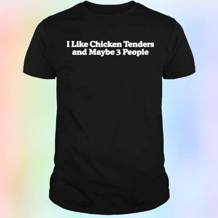 I Like Chicken Tenders And Maybe 3 People T-Shirt