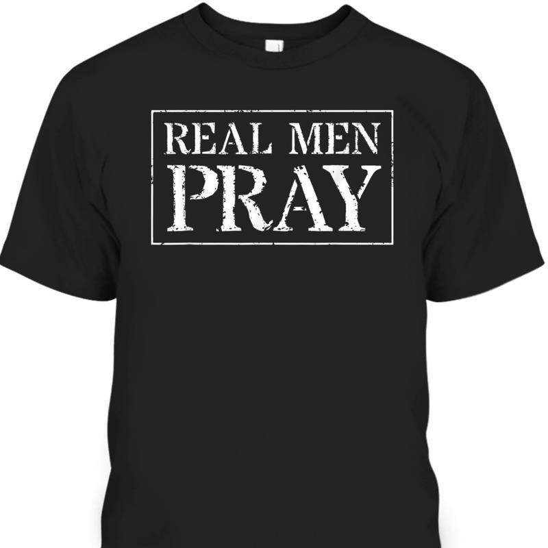 Christian Apparel Real Men Pray Best Gift For Believers T-Shirt Christian Apparel Real Men Pray Best Gift For Believers T-Shirt