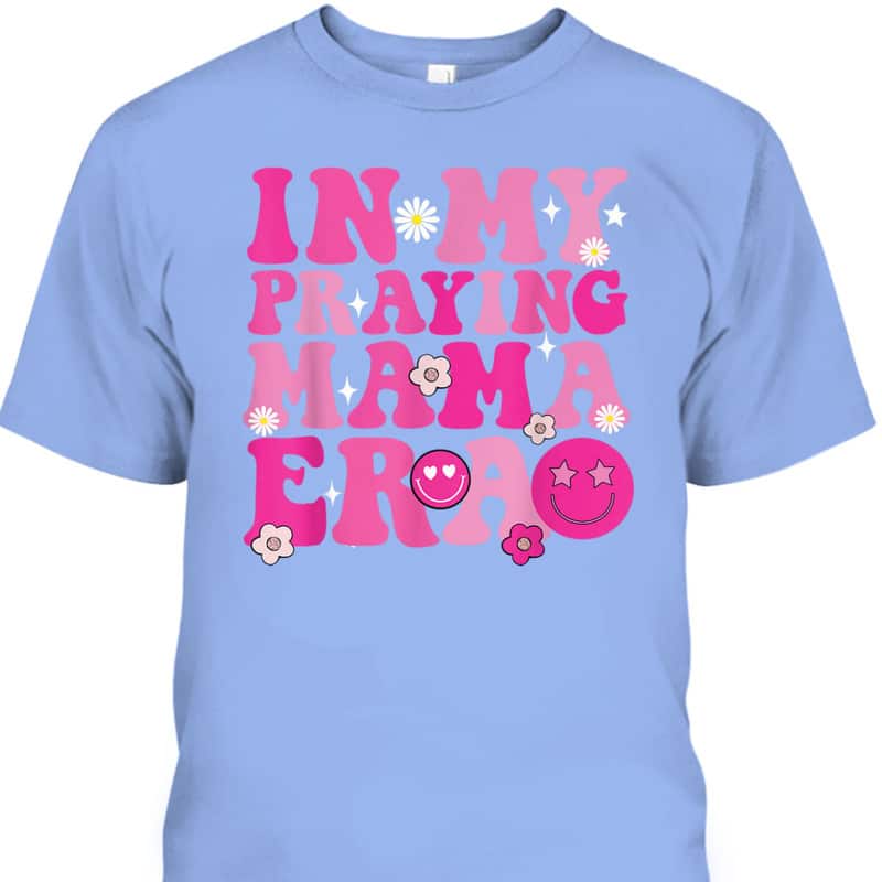 In My Praying Mama Era Religious Mom Christian Mothers Day T-Shirt