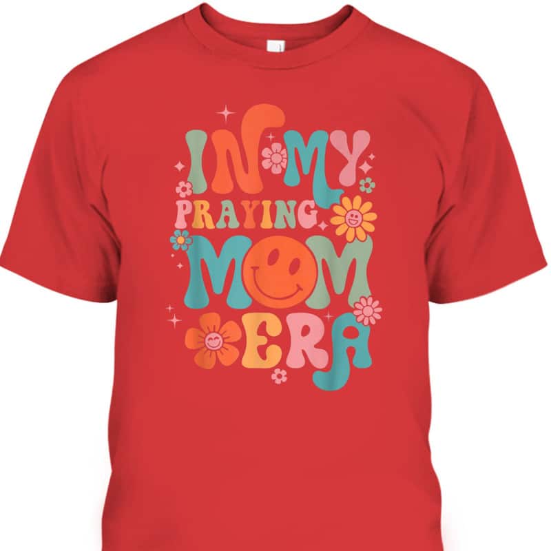 In My Praying Mama Era Religious Mom Christian Mothers Day T-Shirt In My Praying Mama Era Religious Mom Christian Mothers Day T-Shirt