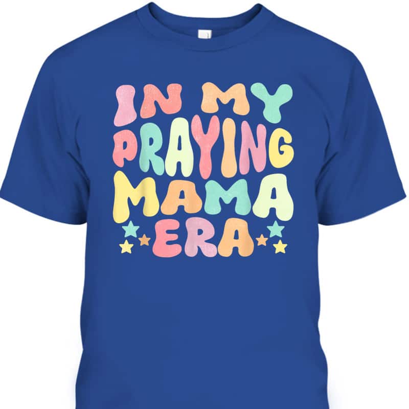 In My Praying Mama Era Religious Mom Christian Mother's Day T-Shirt