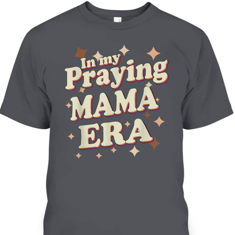 In My Praying Mama Era Religious Mom Christian Mother's Day T-Shirt