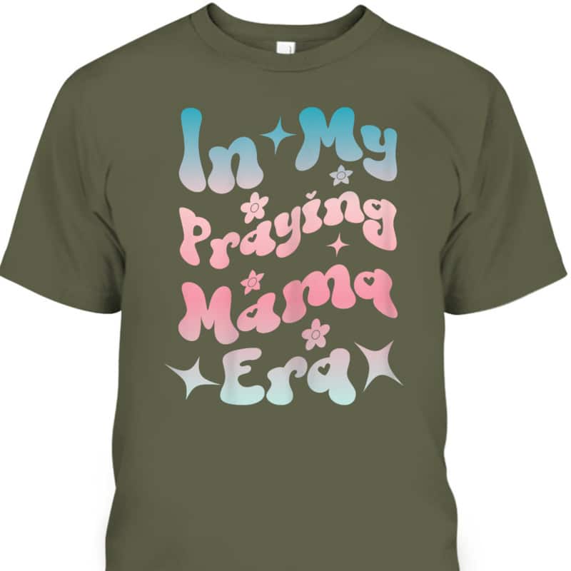 In My Praying Mama Era Religious Christian Mother's Day T-Shirt In My Praying Mama Era Religious Christian Mother's Day T-Shirt
