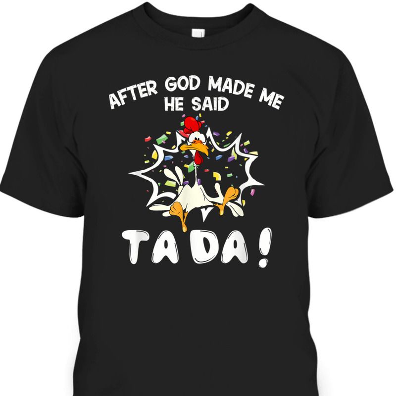 After God Made Me He Said TaDa Funny Christian T-Shirt After God Made Me He Said TaDa Funny Christian T-Shirt