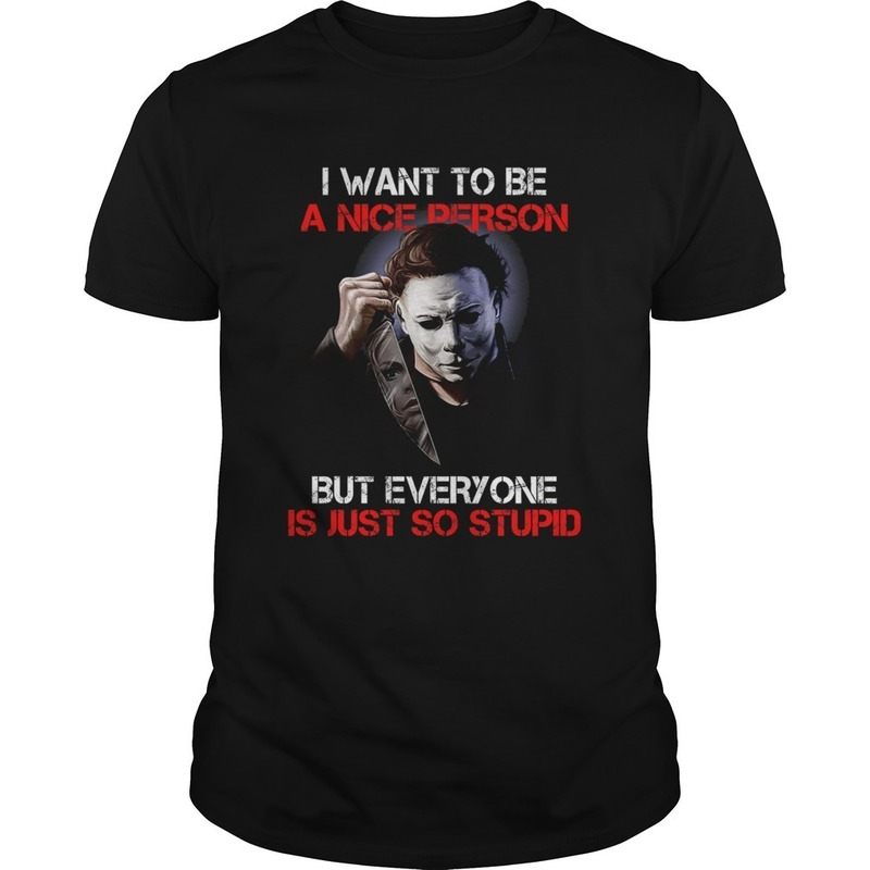 Michael Myers I Want To Be A Nice Person T-Shirt Michael Myers I Want To Be A Nice Person T-Shirt