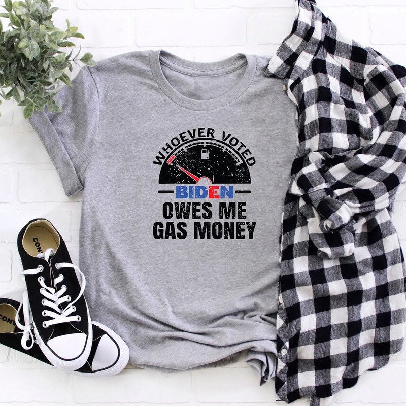 Whoever Voted Biden Owes me Gas Money T-Shirt Whoever Voted Biden Owes me Gas Money T-Shirt