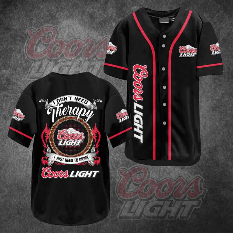 Coors Light Baseball Jersey I Don't Need Therapy I Just Need To Drink Coors Light Baseball Jersey I Don't Need Therapy I Just Need To Drink