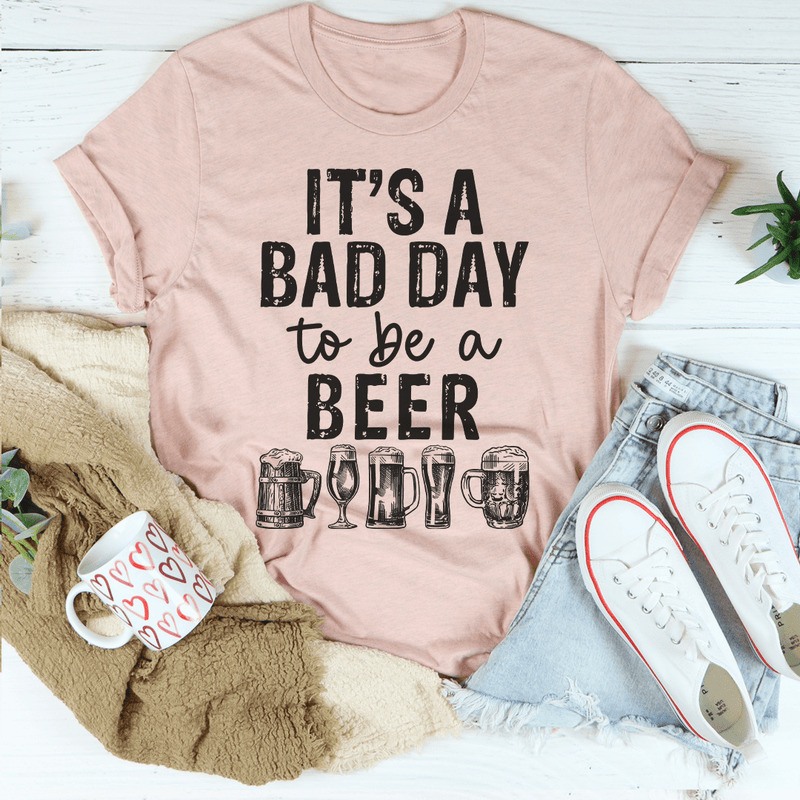 It's A Bad Day To Be A Beer T-Shirt For Beer Lovers It's A Bad Day To Be A Beer T-Shirt For Beer Lovers