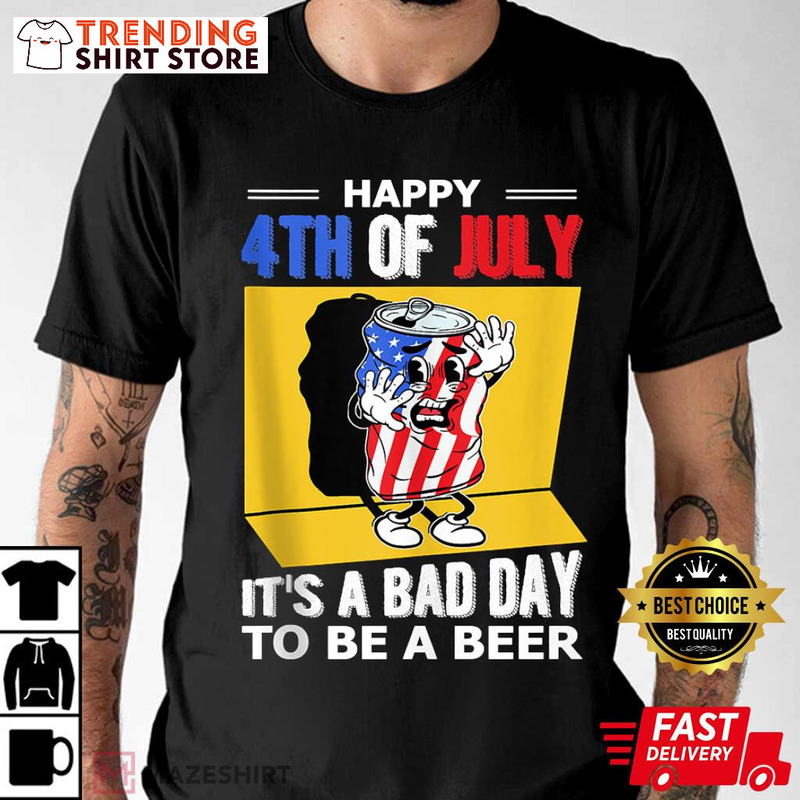 Happy 4th Of July It’s A Bad Day To Be A Beer Shirt US Independence Day Happy 4th Of July It’s A Bad Day To Be A Beer Shirt US Independence Day