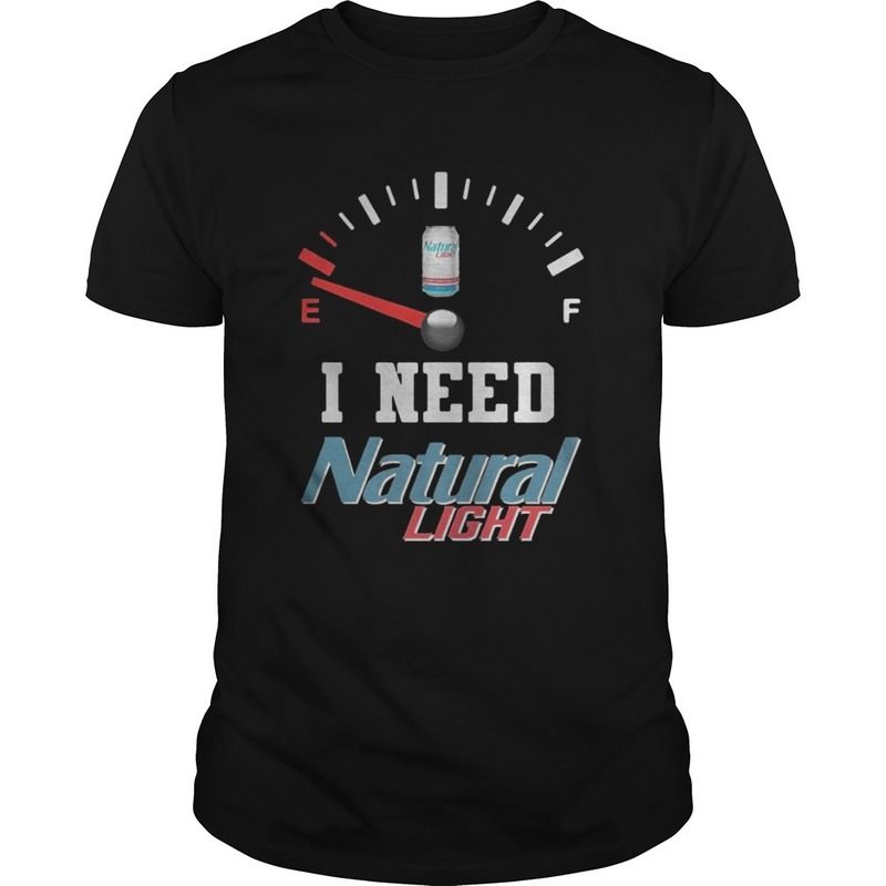 Funny Out Of Petrol I Need Natural Light T-Shirt Funny Out Of Petrol I Need Natural Light T-Shirt