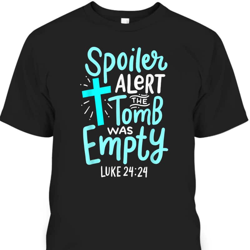 Religious Gift Spoiler Alert Tomb Was Empty T-Shirt Luke 24:24 Easter Day Gift Religious Gift Spoiler Alert Tomb Was Empty T-Shirt Luke 24:24 Easter Day Gift
