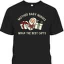 Mother Baby Nurses Christmas Labor And Delivery Nurse Xmas T-Shirt Mother Baby Nurses Christmas Labor And Delivery Nurse Xmas T-Shirt