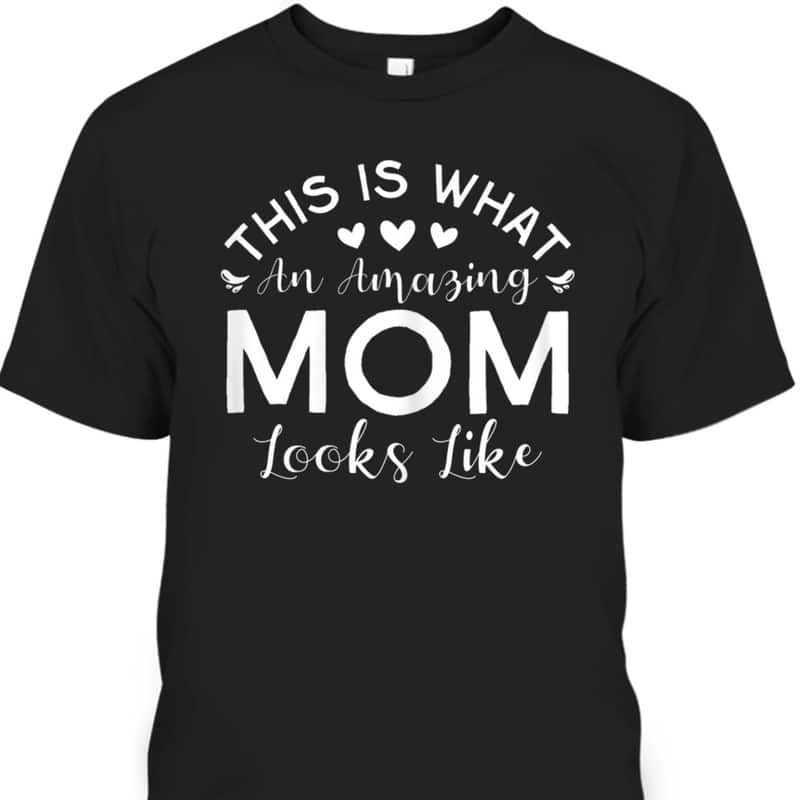 Mother's Day T-Shirt This Is What An Amazing Mom Looks Like Mother's Day T-Shirt This Is What An Amazing Mom Looks Like