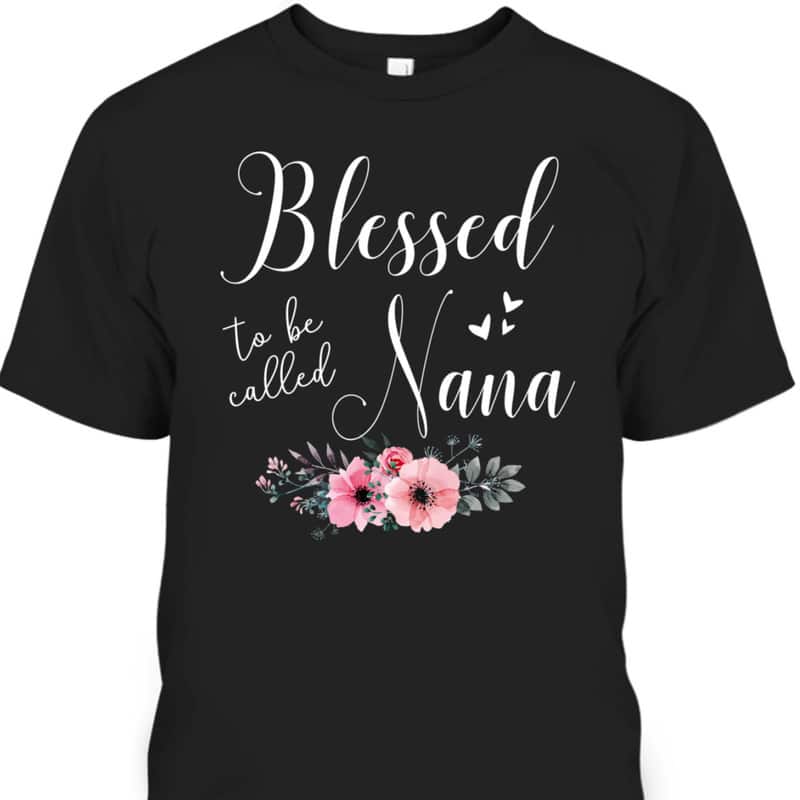 Blessed To Be Nana Mother's Day T-Shirt Blessed To Be Nana Mother's Day T-Shirt