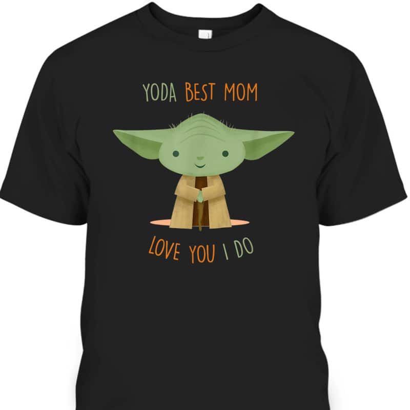 Star Wars Yoda Best Mom Love You I Do Mother's Day T-Shirt