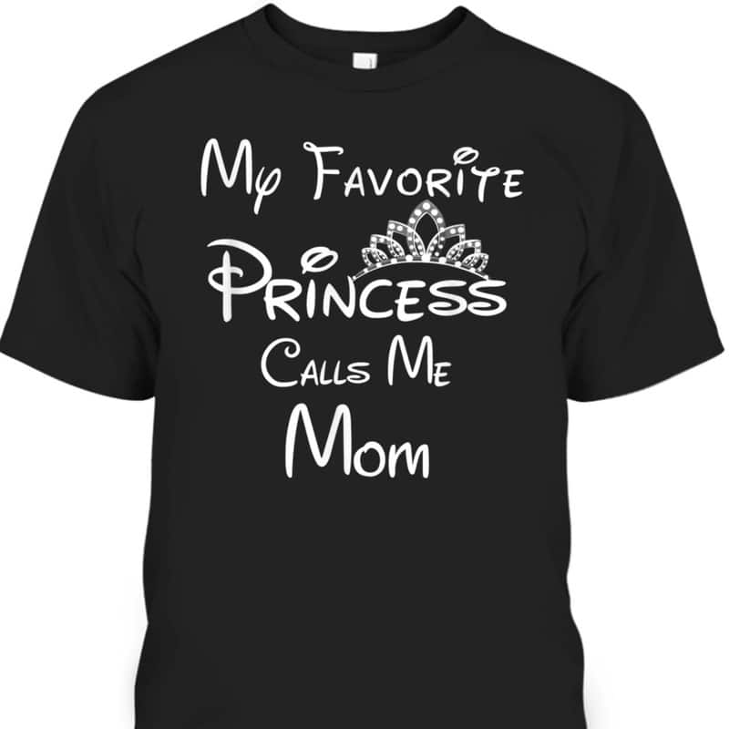 Mother's Day T-Shirt My Favorite Princess Calls Me Mom Mother's Day T-Shirt My Favorite Princess Calls Me Mom