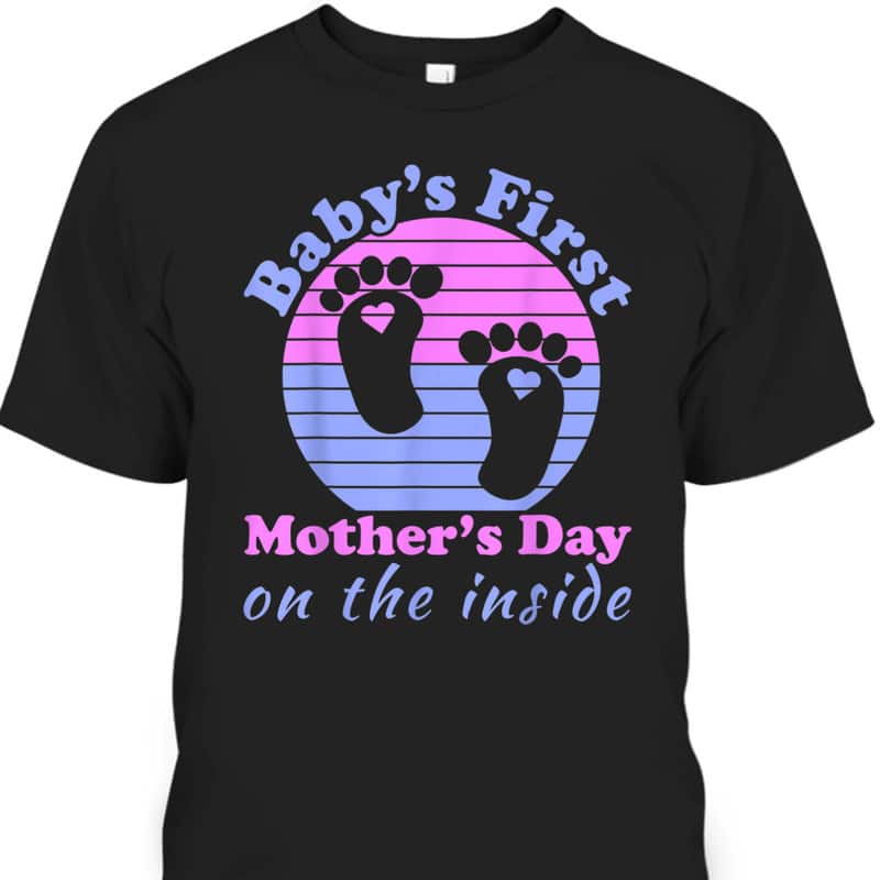 Baby's First Mother's Day T-Shirt On The Inside Baby's First Mother's Day T-Shirt On The Inside