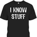 I Know Stuff Funny Gift Christmas T-Shirt