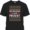 My Presence Is Your Present Funny Ugly Christmas Sweater T-Shirt My Presence Is Your Present Funny Ugly Christmas Sweater T-Shirt