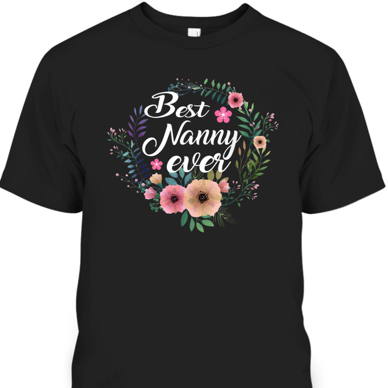 Mother's Day T-Shirt Best Nanny Ever Gift For Great Grandma Mother's Day T-Shirt Best Nanny Ever Gift For Great Grandma