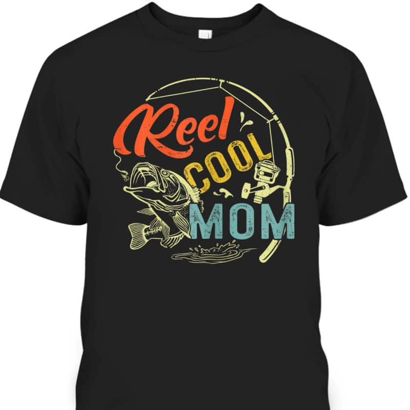 Mother's Day T-Shirt Reel Cool Mom Gift For Fishing Lovers Mother's Day T-Shirt Reel Cool Mom Gift For Fishing Lovers
